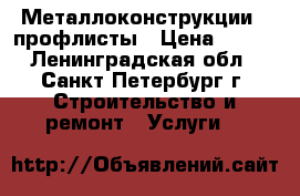 Металлоконструкции , профлисты › Цена ­ 371 - Ленинградская обл., Санкт-Петербург г. Строительство и ремонт » Услуги   
